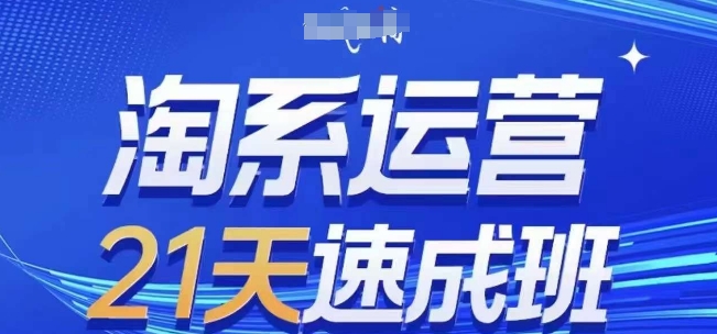 淘系运营21天速成班(更新25年3月)，0基础轻松搞定淘系运营，不做假把式 - 冒泡网赚