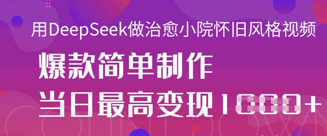 用DeepSeek做治愈小院怀旧风格视频，爆款轻松制作，当日最高变现1k - 冒泡网赚