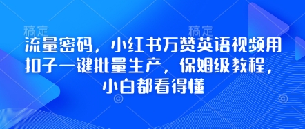 流量密码，小红书万赞英语视频用扣子一键批量生产，保姆级教程，小白都看得懂 - 冒泡网赚