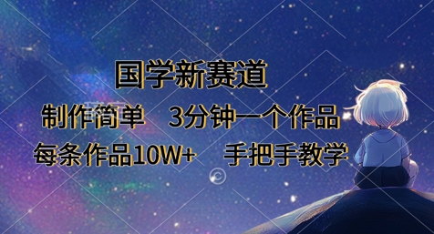国学新赛道，制作简单，3分钟一个作品，每条作品10W+，手把手教学 - 冒泡网赚