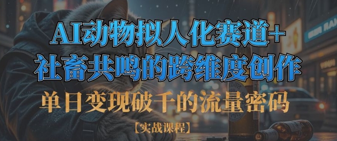 单日变现破千的流量密码，AI动物拟人化赛道+社畜共鸣的跨维度创作 - 冒泡网赚