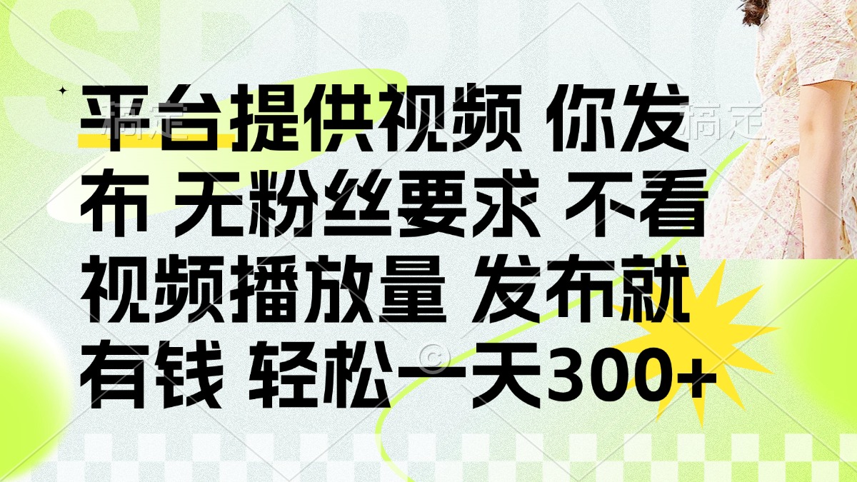 发布平台提供视频就有钱 无粉丝要求 不看视频播放量 发布就有钱 一天300+ - 中创网