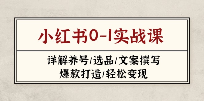小红书0-1实战课(2023-2025)，详解养号/选品/文案撰写/爆款打造/轻松变现 - 中创网