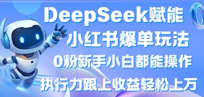 DeepSeek赋能小红书爆单玩法0粉新手小白都能操作，执行力跟上收益轻松上W，懒人勿做 - 冒泡网赚