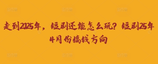 走到2025年，短剧还能怎么玩？短剧25年4月份搞钱方向 - 冒泡网赚