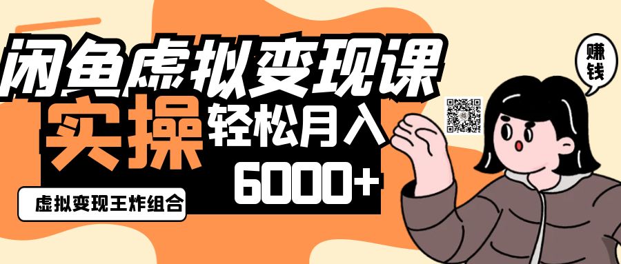 2025闲鱼虚拟产品变现程，实操王炸组合，轻松月入6000+ - 福缘创业网