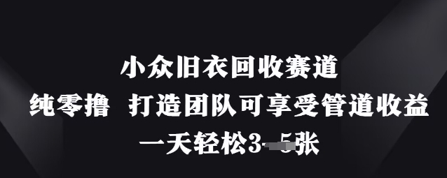 小众旧衣回收赛道，纯零撸 打造团队可享受管道收益，一天轻松3张 - 冒泡网赚