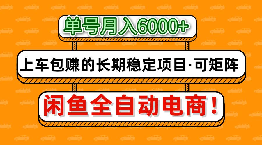 闲鱼全自动电商，月入6000+，上车包赚的长期稳定项目【可矩阵放大】 - 福缘创业网