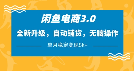 闲鱼电商3.0，全新升级，自动铺货，无脑操作，单月稳定变现8k+ - 冒泡网赚