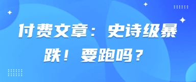 付费文章：史诗级暴跌！要跑吗？ - 冒泡网赚