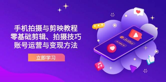 抖音手机拍摄与剪映教程：零基础剪辑、拍摄技巧到账号运营与变现方法 - 福缘创业网