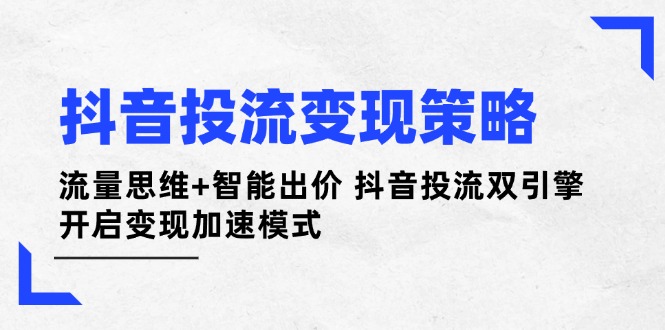 抖音投流变现策略：流量思维+智能出价 抖音投流双引擎 开启变现加速模式 - 中创网