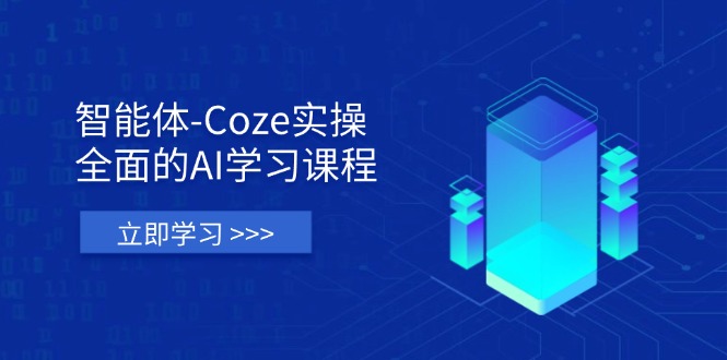智能体-Coze实操：全面的AI学习课程，涵盖从理论基础到实战应用的全过程 - 中创网