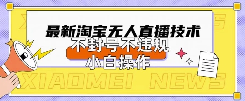 2025年淘宝无人直播带货10.0.全新技术，不违规，不封号，纯小白操作，日入数张 - 冒泡网赚