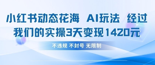 小红书动态花海AI玩法，我们实操3天变现1420 - 冒泡网赚