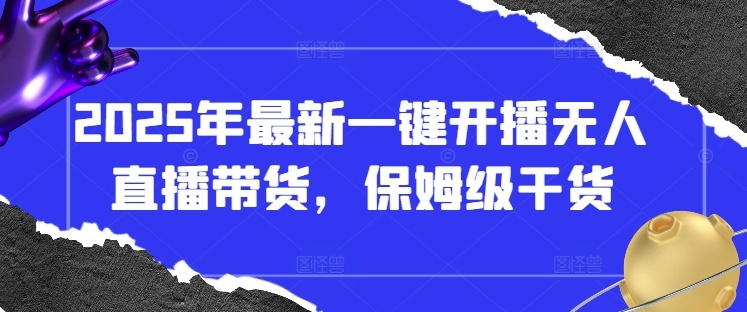 2025年最新一键开播无人直播带货，保姆级干货 - 冒泡网赚