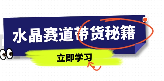 水晶赛道带货秘籍，国学结合、短视频起号、拍摄技巧、直播话术等内容 - 中创网