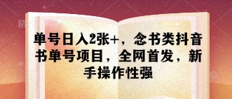 单号日入2张+，念书类抖音书单号项目，全网首发，新手操作性强 - 冒泡网赚