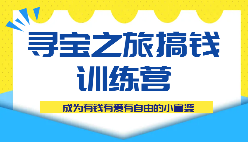 寻宝之旅搞钱训练营课程，成为有钱有爱有自由的小富婆 - 福缘创业网