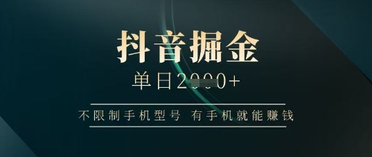 抖音掘金单日收益上千，不限制手机型号，有手机就能挣钱 - 冒泡网赚
