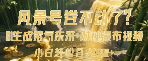 风景号卷不动了？AI一键生成紫气东来+财神瀑布视频，小白轻松日入数张 - 冒泡网赚
