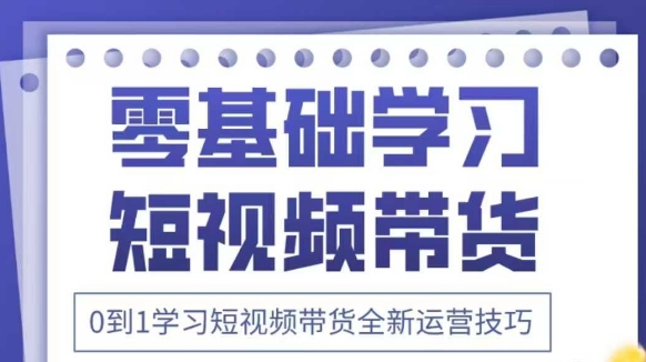 抖音全新短视频带货运营技巧，2025年新课，0到1学习短视频带货全新运营技巧 - 冒泡网赚