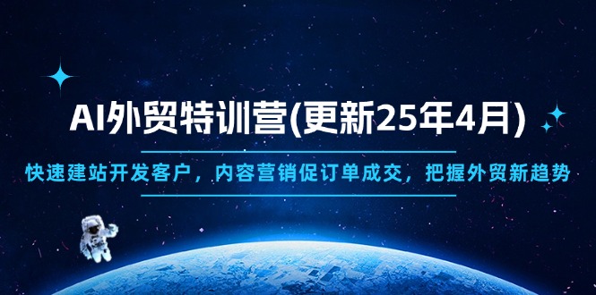 AI外贸特训营(更新25年4月)，快速建站开发客户，内容营销促订单成交，... - 中创网