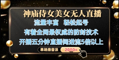 神庙侍女美女无人直播，轻松起号，有着全网最权威的防封技术，单场撸音浪1k+ - 冒泡网赚