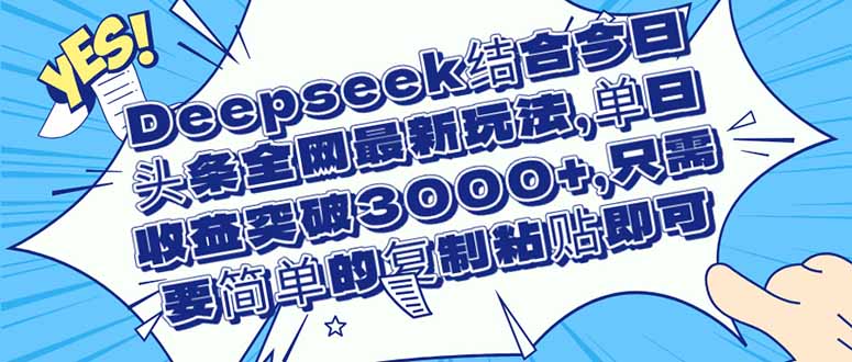 Deepseek结合今日头条全网最新玩法，单日收益突破3000+，只需要简单的... - 中创网