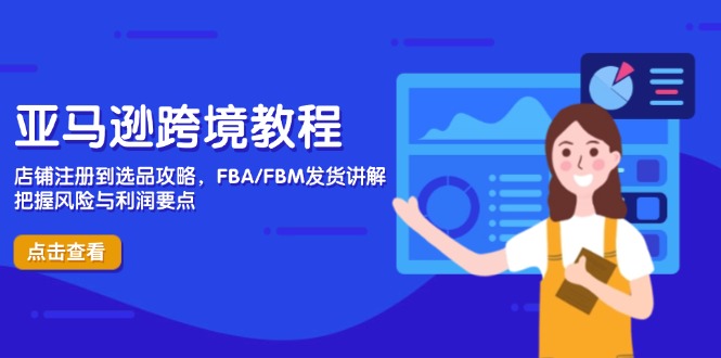 亚马逊跨境教程，店铺注册到选品攻略，FBA/FBM发货讲解，把握风险与利润 - 中创网
