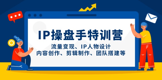 IP操盘手特训营，流量变现、IP人物设计、内容创作、剪辑制作、团队搭建等 - 中创网