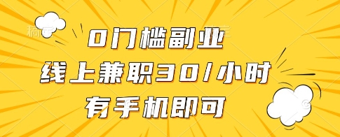 0门槛副业，线上兼职30一小时，有一部手机即可操作 - 冒泡网赚