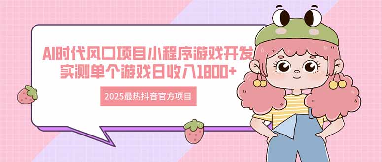 2025最热抖音官方项目 Ai时代风口项目小程序游戏开发 实测单个游戏日收... - 中创网