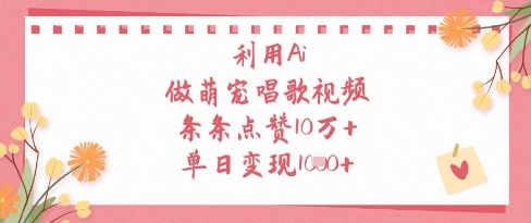 利用Ai做萌宠唱歌视频，条条点赞10W+，单日变现1k - 冒泡网赚