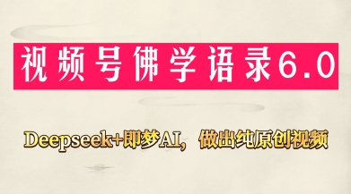 视频号佛学禅语6.0，用Deepseek+即梦ai，做纯原创视频，新手小白，也能月入1W+ - 冒泡网赚