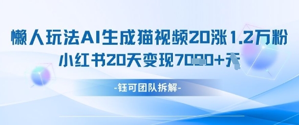 懒人玩法AI生成猫咪图片视频，20涨1.2W万粉，小红书商单20天变现7k - 冒泡网赚