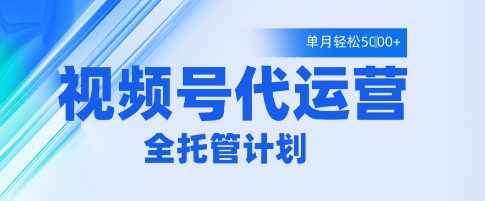 视频号代运营2.0，全程托管招募，单月轻松变现5k - 冒泡网赚