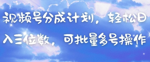 视频号分成计划，轻松日入三位数，可批量多号操作 - 冒泡网赚