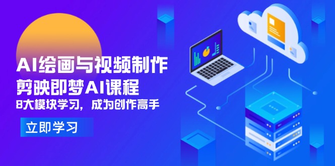AI绘画与视频制作，剪映即梦AI课程，8大模块学习，成为创作高手 - 中创网
