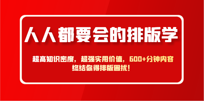 人人都要会的排版学，超高知识密度，超强实用价值，600+分钟内容终结你得排版困扰！ - 福缘创业网