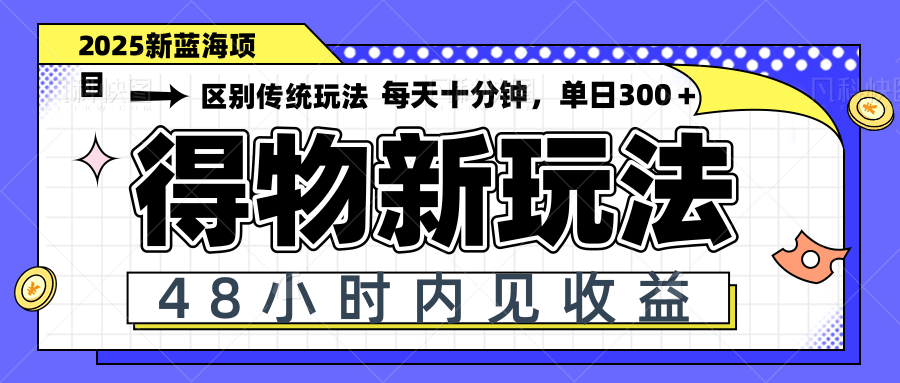得物新玩法，48小时内见收益，一天变现300＋，可矩阵 - 中创网