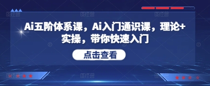 Ai五阶体系课，Ai入门通识课，理论+实操，带你快速入门 - 冒泡网赚