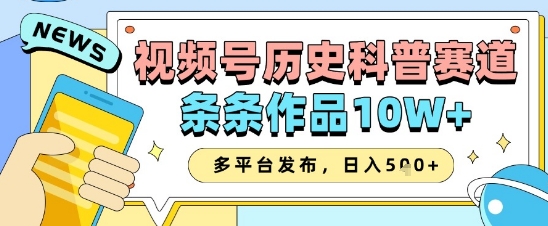 视频号历史科普赛道，条条作品10W+，多平台发布，助你变现收益翻倍 - 冒泡网赚