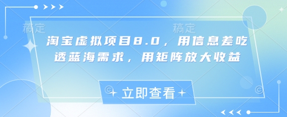 淘宝虚拟项目8.0，用信息差吃透蓝海需求，用矩阵放大收益 - 冒泡网赚