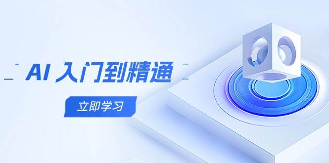 AI入门到精通，五阶课程学通识，掌握多领域实操要点 - 福缘创业网