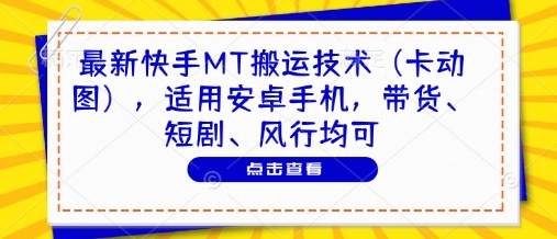 最新快手MT搬运技术（卡动图），适用安卓手机，带货、短剧、风行均可 - 冒泡网赚