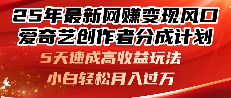 25年最新网赚变现风口！爱奇艺创作者分成计划，5天速成高收益玩法，小... - 中创网
