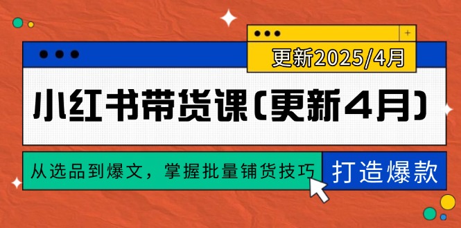 小红书带货课(更新4月)，从选品到爆文，掌握批量铺货技巧，0到1打造爆款 - 中创网