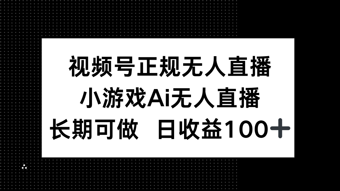 视频号正规无人直播，小游戏AI无人直播，长期可做，日收益100+ - 中创网