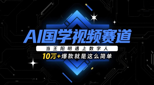 AI国学视频赛道：当王阳明遇上数字人，10w+爆款就是这么简单 - 冒泡网赚